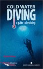 Cold Water Diving : A Guide to Ice Diving